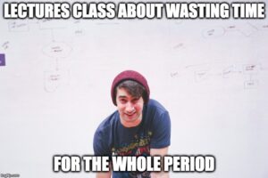Lectures class about wasting time. For the whole period. (Male teacher.)
